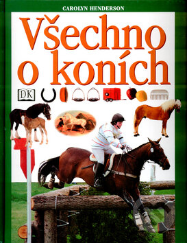 Kniha: Všechno o koních (Carolyn Hendersonová). Cesty, 2003 Kniha: Všechno o koních (Carolyn Hendersonová). Cesty, 2003