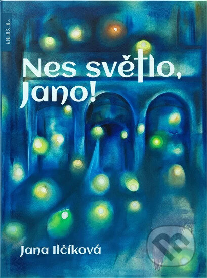 Kniha: Nes světlo, Jano! (Jana Ilčíková). A.M.I.M.S., 2024 Kniha: Nes světlo, Jano! (Jana Ilčíková). A.M.I.M.S., 2024