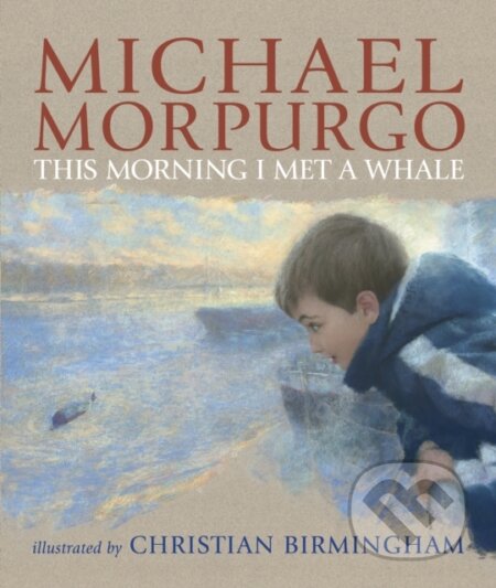 Kniha: This Morning I Met a Whale (Sir Michael Morpurgo). Walker books, 2009 Kniha: This Morning I Met a Whale (Sir Michael Morpurgo). Walker books, 2009