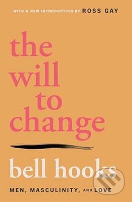 Kniha: The Will to Change : Men, Masculinity, and Love (Bell Hooks). Simon & Schuster, 2005 Kniha: The Will to Change : Men, Masculinity, and Love (Bell Hooks). Simon & Schuster, 2005