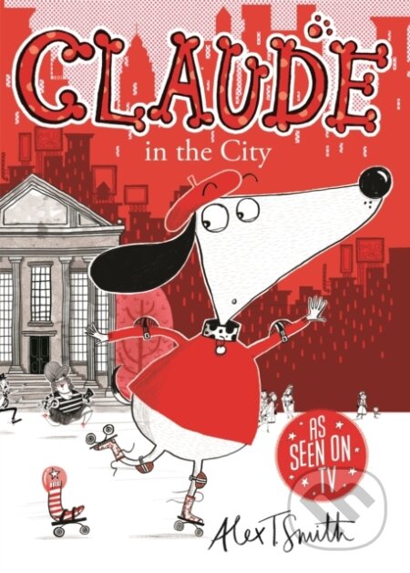Kniha: Claude In The City 1 (Alex T. Smith). Hodder Children's Books, 2011 Kniha: Claude In The City 1 (Alex T. Smith). Hodder Children's Books, 2011