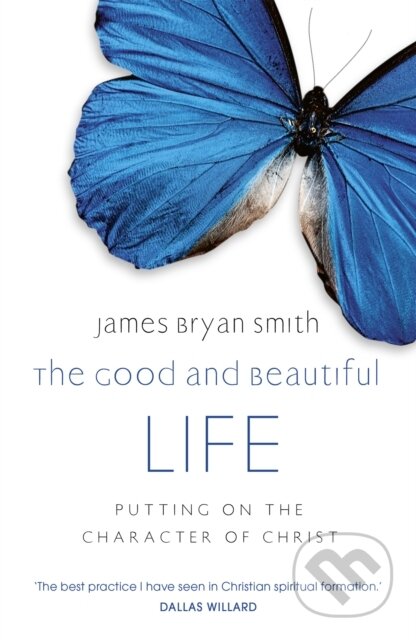 Kniha: The Good and Beautiful Life (James Bryan Smith). Hodder Faith, 2011 Kniha: The Good and Beautiful Life (James Bryan Smith). Hodder Faith, 2011