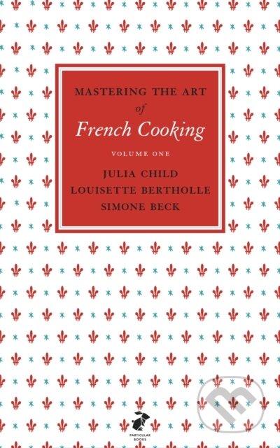 Kniha: Mastering the Art of French Cooking, Vol.1 (Julia Child, Louisette Bertholle a Simone Beck). Penguin Books, 2011 Kniha: Mastering the Art of French Cooking, Vol.1 (Julia Child, Louisette Bertholle a Simone Beck). Penguin Books, 2011