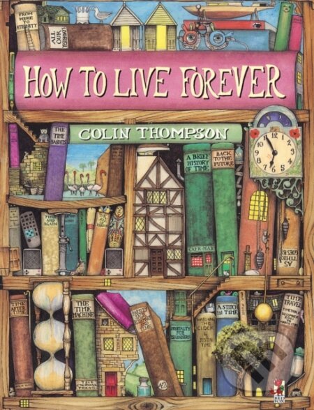Kniha: How To Live Forever (Colin Thompson). Red Fox, 1998 Kniha: How To Live Forever (Colin Thompson). Red Fox, 1998
