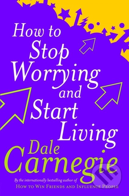 Kniha: How To Stop Worrying And Start Living (Dale Carnegie). Vermilion, 2004 Kniha: How To Stop Worrying And Start Living (Dale Carnegie). Vermilion, 2004