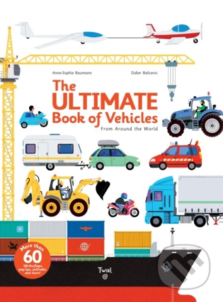 Kniha: The Ultimate Book of Vehicles (Anne-Sophie Baumann). Twirl, 2014 Kniha: The Ultimate Book of Vehicles (Anne-Sophie Baumann). Twirl, 2014