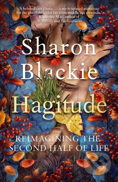 Kniha: Hagitude Reimagining/Second Half Of Life (Sharon Blackie). September Publishing, 2023 Kniha: Hagitude Reimagining/Second Half Of Life (Sharon Blackie). September Publishing, 2023