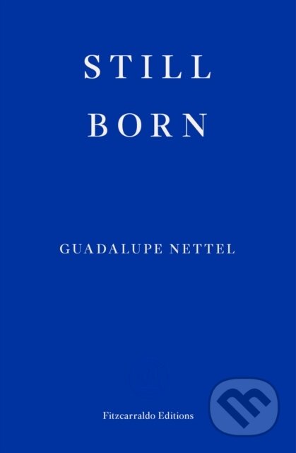 Kniha: Still Born (Guadalupe Nettel). Fitzcarraldo Editions, 2022 Kniha: Still Born (Guadalupe Nettel). Fitzcarraldo Editions, 2022