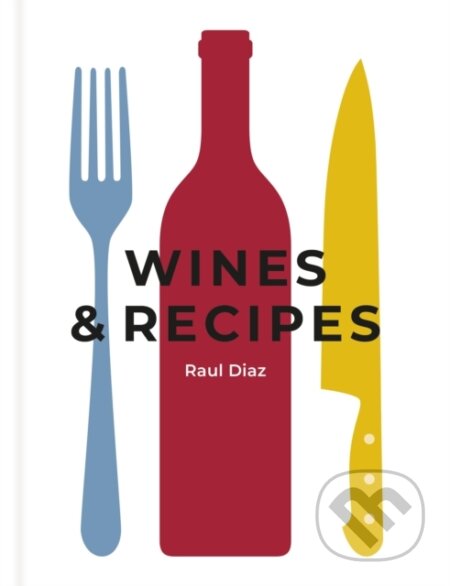 Kniha: Wines & Recipes (Raul Diaz). , 2020 Kniha: Wines & Recipes (Raul Diaz). , 2020
