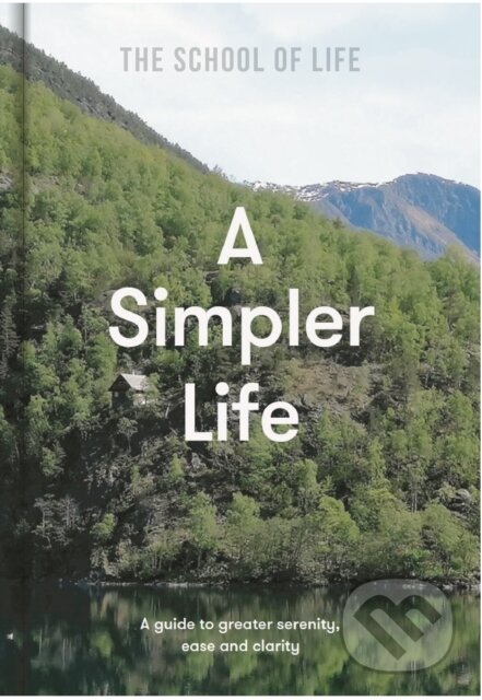 Kniha: A Simpler Life (The School of Life). The School of Life Press, 2022 Kniha: A Simpler Life (The School of Life). The School of Life Press, 2022