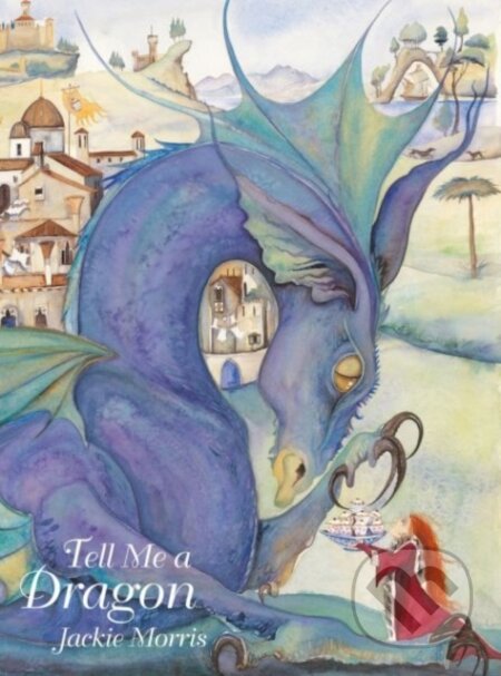 Kniha: Tell Me a Dragon (Jackie Morris). , 2018 Kniha: Tell Me a Dragon (Jackie Morris). , 2018