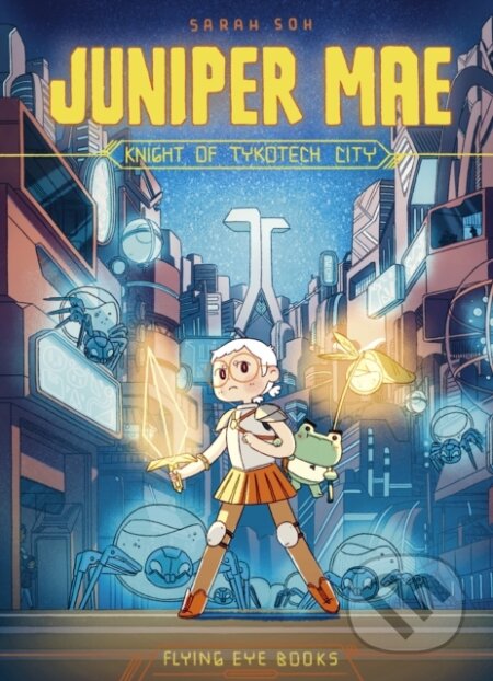 Kniha: Juniper Mae: Knight of Tykotech City (Sarah Soh). Flying Eye Books, 2023 Kniha: Juniper Mae: Knight of Tykotech City (Sarah Soh). Flying Eye Books, 2023