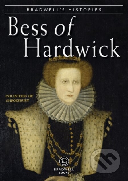 Kniha: Bradwells Histories Bess Of Hardwick (Jill Armitage). , 2018 Kniha: Bradwells Histories Bess Of Hardwick (Jill Armitage). , 2018
