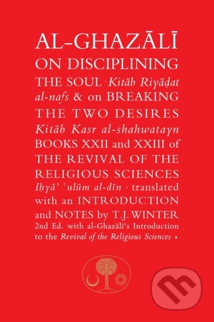 Kniha: Al-Ghazali on Disciplining the Soul & on Breaking the Two Desires (Abu Hamid Al-Ghazali). , 2016 Kniha: Al-Ghazali on Disciplining the Soul & on Breaking the Two Desires (Abu Hamid Al-Ghazali). , 2016