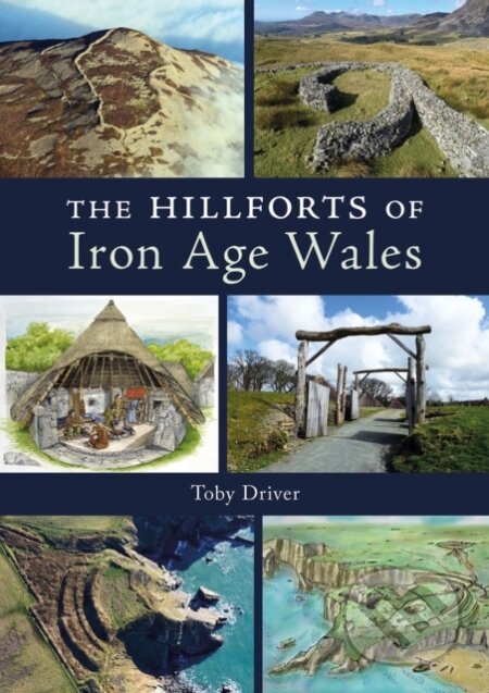 Kniha: The Hillforts of Iron Age Wales (Toby Driver). , 2023 Kniha: The Hillforts of Iron Age Wales (Toby Driver). , 2023