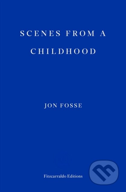 Kniha: Scenes from a Childhood — WINNER OF THE 2023 NOBEL PRIZE IN LITERATURE (Jon Fosse). Fitzcarraldo Editions, 2018 Kniha: Scenes from a Childhood — WINNER OF THE 2023 NOBEL PRIZE IN LITERATURE (Jon Fosse). Fitzcarraldo Editions, 2018