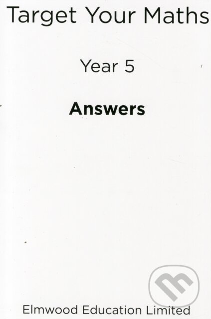 Kniha: Target Your Maths Year 5 Answer Book (Stephen Pearce). Elmwood Press, 2014 Kniha: Target Your Maths Year 5 Answer Book (Stephen Pearce). Elmwood Press, 2014