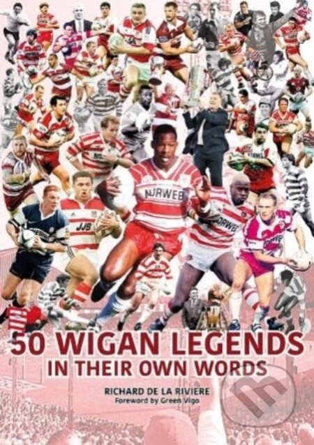 Kniha: 50 Wigan Legends in Their Own Words (Richard de la Riviere). , 2023 Kniha: 50 Wigan Legends in Their Own Words (Richard de la Riviere). , 2023
