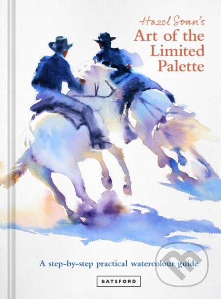 Kniha: Hazel Soan's Art of the Limited Palette (Soan Hazel). Batsford, 2022 Kniha: Hazel Soan's Art of the Limited Palette (Soan Hazel). Batsford, 2022
