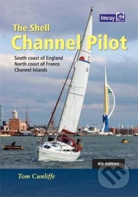 Kniha: Shell Channel Pilot 8Th Edition Revised (Tom Cunliffe). Imray, Laurie, Norie & Wilson, 2021 Kniha: Shell Channel Pilot 8Th Edition Revised (Tom Cunliffe). Imray, Laurie, Norie & Wilson, 2021