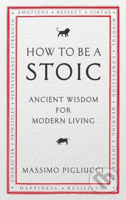 Kniha: How To Be A Stoic (Massimo Pigliucci). Rider & Co, 2017 Kniha: How To Be A Stoic (Massimo Pigliucci). Rider & Co, 2017