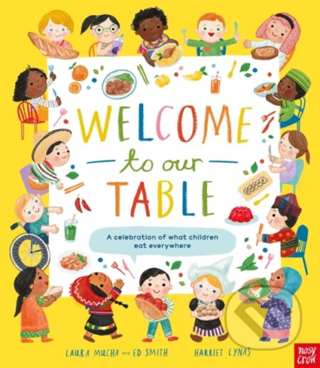Kniha: Welcome to Our Table: A Celebration of What Children Eat Everywhere (Ed Smith a Laura Mucha). Nosy Crow, 2023 Kniha: Welcome to Our Table: A Celebration of What Children Eat Everywhere (Ed Smith a Laura Mucha). Nosy Crow, 2023