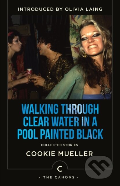 Kniha: Walking Through Clear Water In a Pool Painted Black (Cookie Mueller). Canongate Books, 2022 Kniha: Walking Through Clear Water In a Pool Painted Black (Cookie Mueller). Canongate Books, 2022