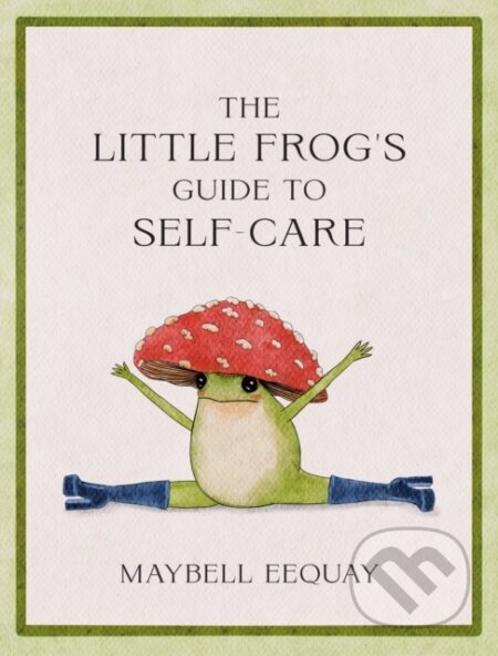 Kniha: The Little Frog's Guide to Self-Care (Maybell Eequay). Summersdale, 2023 Kniha: The Little Frog's Guide to Self-Care (Maybell Eequay). Summersdale, 2023
