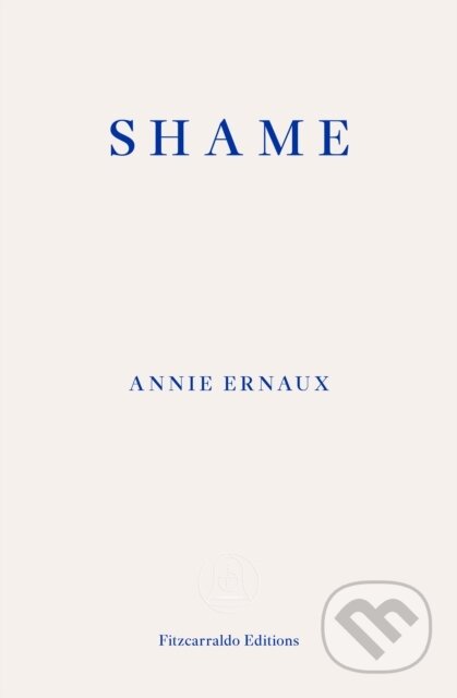 Kniha: Shame – WINNER OF THE 2022 NOBEL PRIZE IN LITERATURE (Annie Ernaux). Fitzcarraldo Editions, 2023 Kniha: Shame – WINNER OF THE 2022 NOBEL PRIZE IN LITERATURE (Annie Ernaux). Fitzcarraldo Editions, 2023