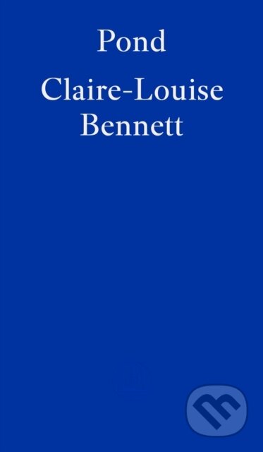 Kniha: Pond (Claire-Louise Bennett). Fitzcarraldo Editions, 2023 Kniha: Pond (Claire-Louise Bennett). Fitzcarraldo Editions, 2023