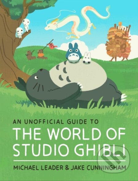 Kniha: An Unofficial Guide to the World of Studio Ghibli (Jake Cunningham a Michael Leader). Welbeck, 2023 Kniha: An Unofficial Guide to the World of Studio Ghibli (Jake Cunningham a Michael Leader). Welbeck, 2023