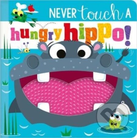 Kniha: NEVER TOUCH A HUNGRY HIPPO! (Rosie Greening). Make Believe Ideas, 2022 Kniha: NEVER TOUCH A HUNGRY HIPPO! (Rosie Greening). Make Believe Ideas, 2022