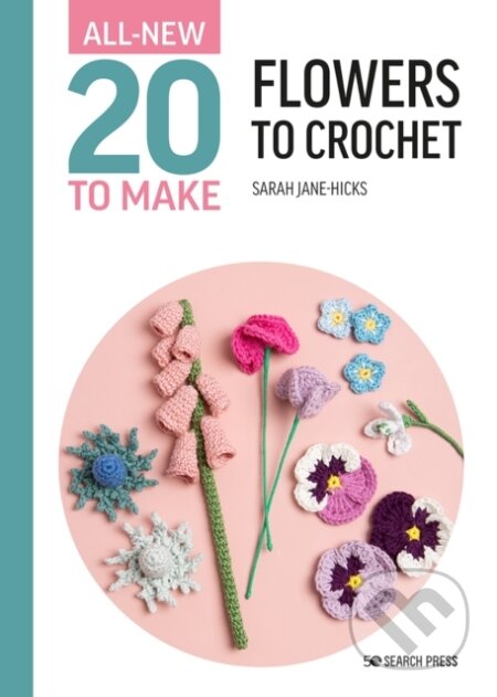 Kniha: All-New Twenty to Make: Flowers to Crochet (Sarah-Jane Hicks). Search Press, 2023 Kniha: All-New Twenty to Make: Flowers to Crochet (Sarah-Jane Hicks). Search Press, 2023