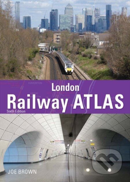Kniha: London Railway Atlas 6th Edition (Joe Brown). Crecy Publishing, 2023 Kniha: London Railway Atlas 6th Edition (Joe Brown). Crecy Publishing, 2023
