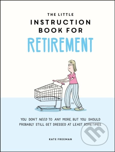 Kniha: The Little Instruction Book for Retirement (Kate Freeman). Summersdale, 2020 Kniha: The Little Instruction Book for Retirement (Kate Freeman). Summersdale, 2020