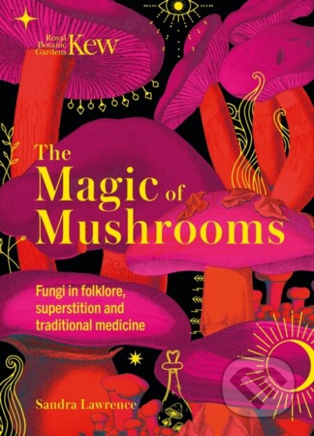 Kniha: Kew - The Magic of Mushrooms (Sandra Lawrence). Welbeck, 2022 Kniha: Kew - The Magic of Mushrooms (Sandra Lawrence). Welbeck, 2022
