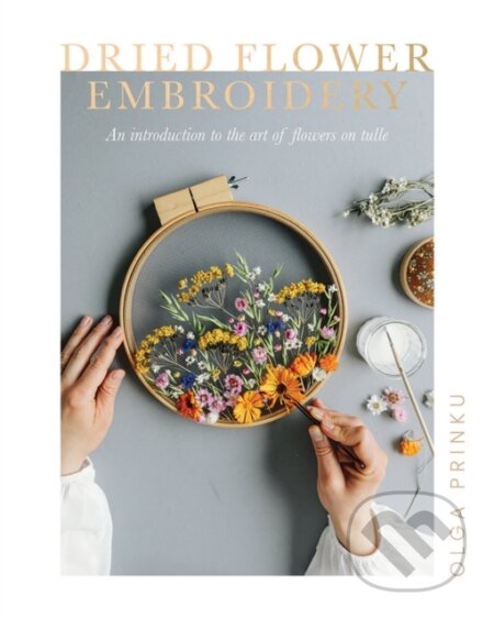 Kniha: Dried Flower Embroidery (Olga Prinku). Quadrille, 2021 Kniha: Dried Flower Embroidery (Olga Prinku). Quadrille, 2021