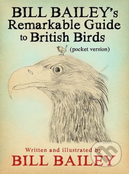 Kniha: Bill Bailey's Remarkable Guide to British Birds (Bill Bailey). Quercus, 2018 Kniha: Bill Bailey's Remarkable Guide to British Birds (Bill Bailey). Quercus, 2018