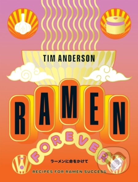 Kniha: Ramen Forever (Tim Anderson). Hardie Grant, 2023 Kniha: Ramen Forever (Tim Anderson). Hardie Grant, 2023