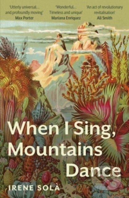 Kniha: When I Sing, Mountains Dance (Irene Sola). Granta Books, 2023 Kniha: When I Sing, Mountains Dance (Irene Sola). Granta Books, 2023