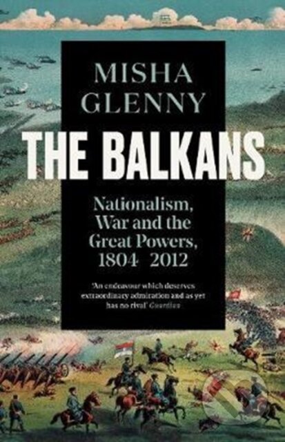 Kniha: The Balkans, 1804–2012 (Misha Glenny). Granta Books, 2017 Kniha: The Balkans, 1804–2012 (Misha Glenny). Granta Books, 2017