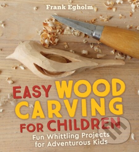 Kniha: Easy Wood Carving for Children (Frank Egholm). Floris Books, 2018 Kniha: Easy Wood Carving for Children (Frank Egholm). Floris Books, 2018