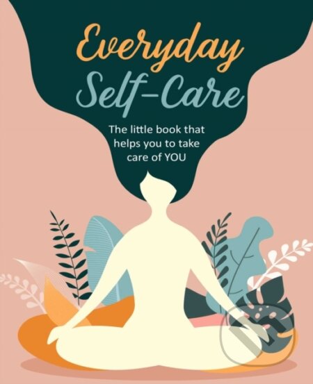 Kniha: Everyday Self-Care (Ryland Peters & Smal). CICO Books, 2020 Kniha: Everyday Self-Care (Ryland Peters & Smal). CICO Books, 2020