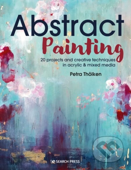 Kniha: Abstract Painting (Petra Tholken). Search Press, 2021 Kniha: Abstract Painting (Petra Tholken). Search Press, 2021