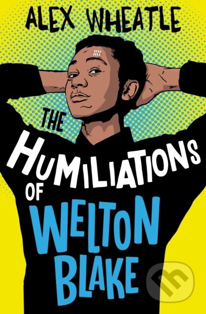 Kniha: The Humiliations of Welton Blake (Alex Wheatle). Barrington, 2021 Kniha: The Humiliations of Welton Blake (Alex Wheatle). Barrington, 2021