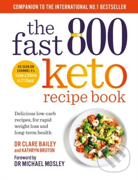 Kniha: The Fast 800 Keto Recipe Book (Dr Clare Bailey a Kathryn Bruton). Short Books, 2022 Kniha: The Fast 800 Keto Recipe Book (Dr Clare Bailey a Kathryn Bruton). Short Books, 2022