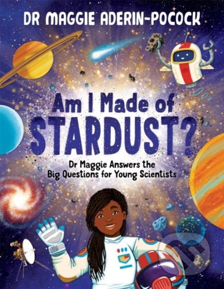 Kniha: Am I Made of Stardust? (Maggie Aderin-Pocock). Buster Books, 2022 Kniha: Am I Made of Stardust? (Maggie Aderin-Pocock). Buster Books, 2022
