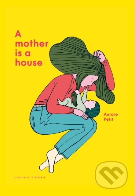 Kniha: A Mother Is a House (Aurore Petit). Gecko, 2021 Kniha: A Mother Is a House (Aurore Petit). Gecko, 2021