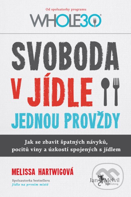 Kniha: Svoboda v jídle jednou provždy (Melissa Hartwig). Jan Melvil publishing, 2017 Kniha: Svoboda v jídle jednou provždy (Melissa Hartwig). Jan Melvil publishing, 2017
