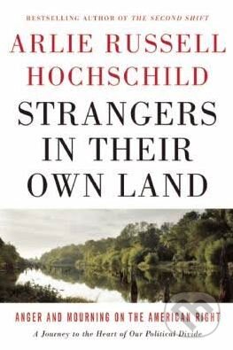 Kniha: Strangers in Their Own Land (Arlie Russell Hochschild). The New, 2016 Kniha: Strangers in Their Own Land (Arlie Russell Hochschild). The New, 2016